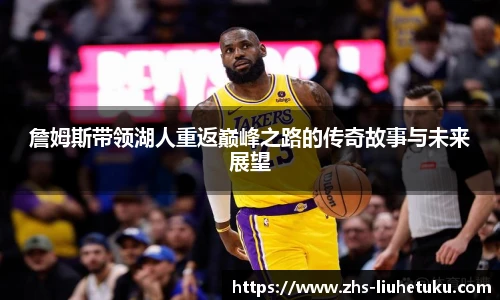 詹姆斯带领湖人重返巅峰之路的传奇故事与未来展望