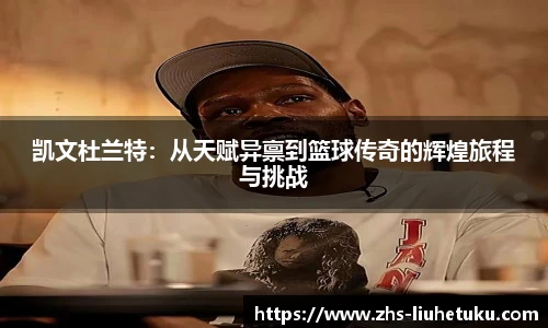 凯文杜兰特：从天赋异禀到篮球传奇的辉煌旅程与挑战